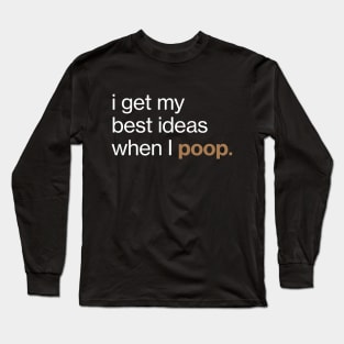 I get my best ideas when I poop Long Sleeve T-Shirt